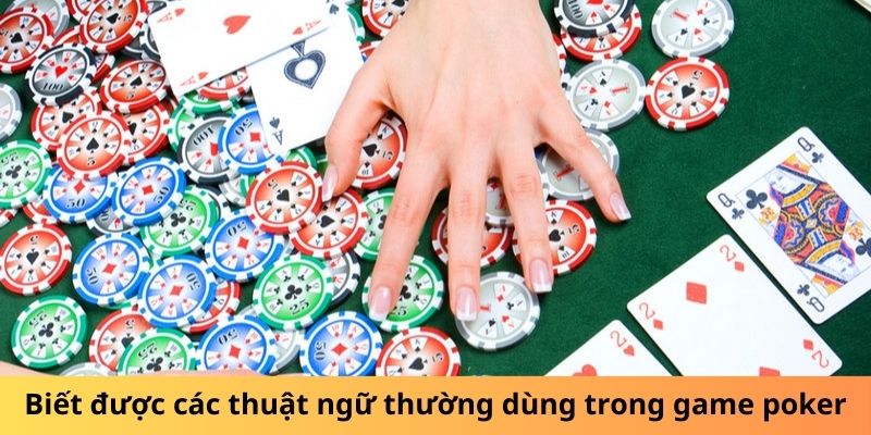 Biết được các thuật ngữ thường dùng trong game poker